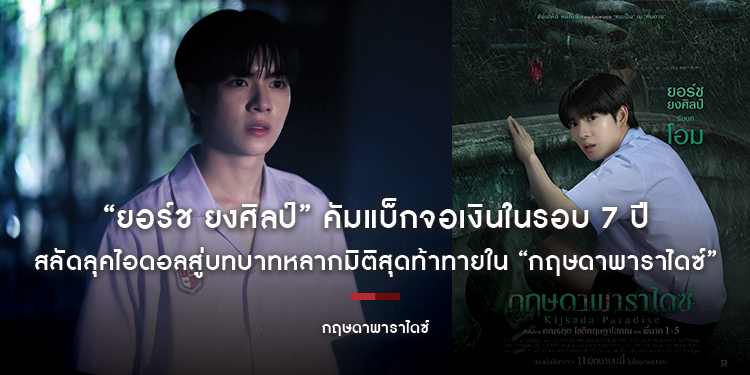 “ยอร์ช ยงศิลป์” คัมแบ็กจอเงินในรอบ 7 ปี สลัดลุคไอดอลสู่บทบาทหลากมิติสุดท้าทายใน “กฤษดาพาราไดซ์”